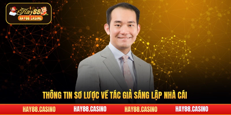 Thông tin sơ lược về tác giả sáng lập nhà cái Hay88