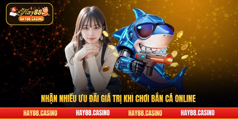 Nhận nhiều ưu đãi giá trị khi chơi bắn cá online Hay88