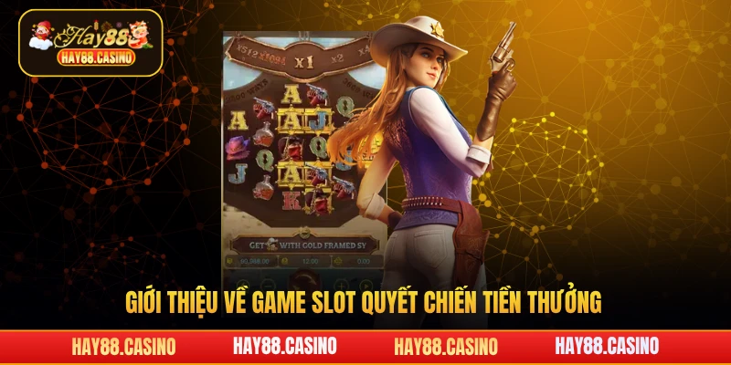 Giới thiệu về game slot quyết chiến tiền thưởng Hay88